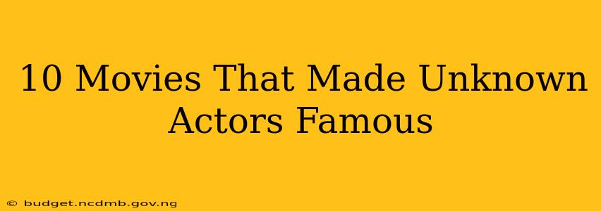 10 Movies That Made Unknown Actors Famous