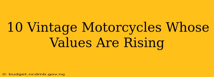 10 Vintage Motorcycles Whose Values Are Rising
