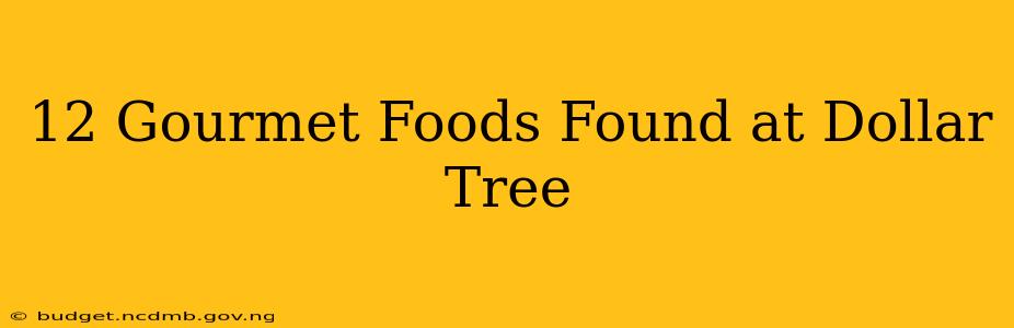 12 Gourmet Foods Found at Dollar Tree