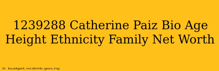 1239288 Catherine Paiz Bio Age Height Ethnicity Family Net Worth