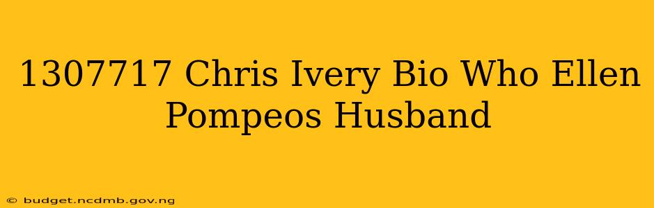 1307717 Chris Ivery Bio Who Ellen Pompeos Husband