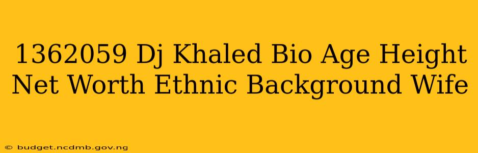 1362059 Dj Khaled Bio Age Height Net Worth Ethnic Background Wife