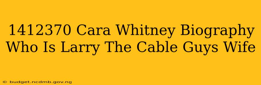 1412370 Cara Whitney Biography Who Is Larry The Cable Guys Wife