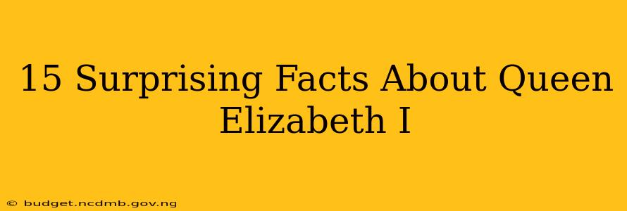 15 Surprising Facts About Queen Elizabeth I
