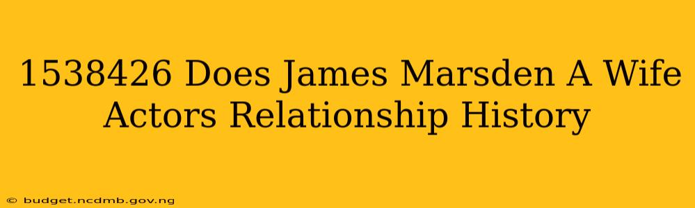 1538426 Does James Marsden A Wife Actors Relationship History