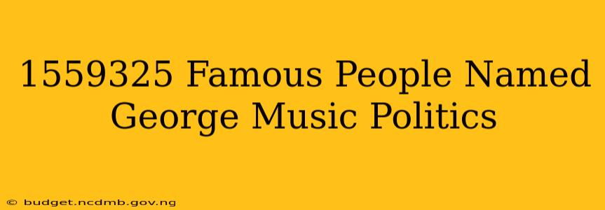1559325 Famous People Named George Music Politics