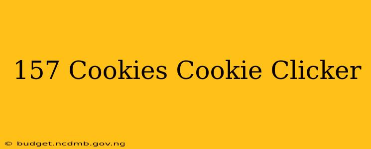 157 Cookies Cookie Clicker