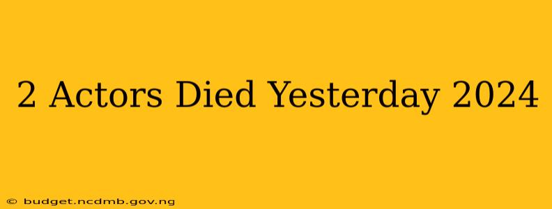 2 Actors Died Yesterday 2024