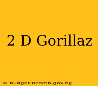 2 D Gorillaz