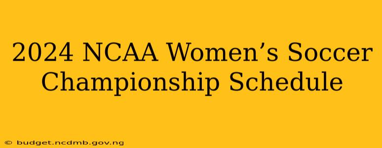 2024 NCAA Women’s Soccer Championship Schedule