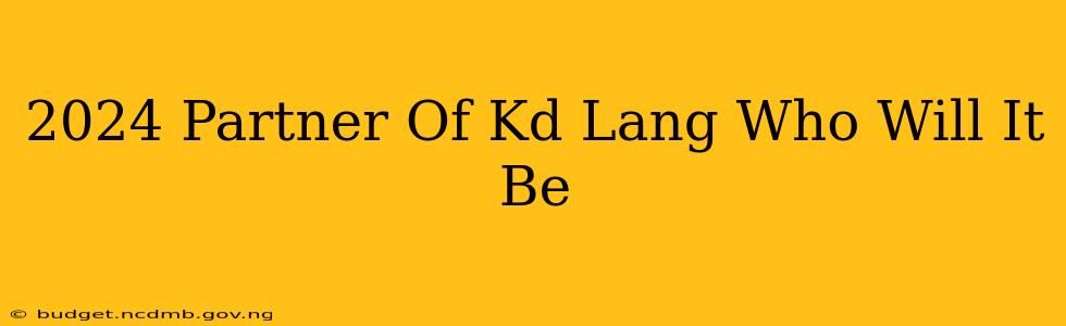 2024 Partner Of Kd Lang Who Will It Be