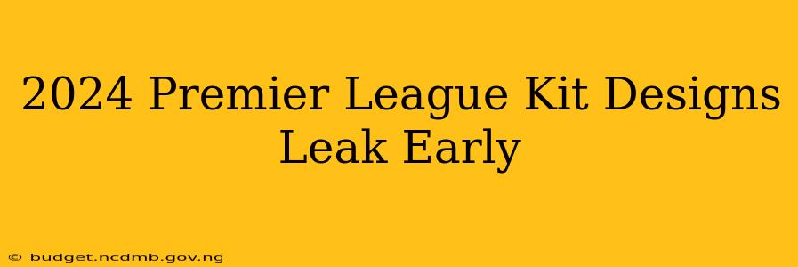 2024 Premier League Kit Designs Leak Early