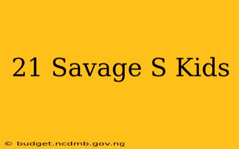 21 Savage S Kids