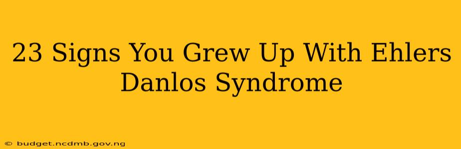 23 Signs You Grew Up With Ehlers Danlos Syndrome