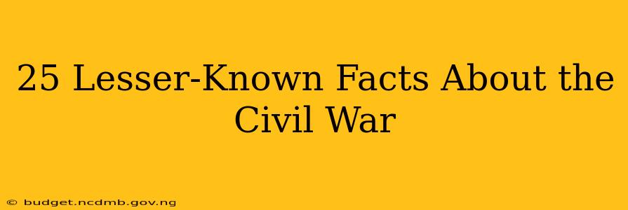 25 Lesser-Known Facts About the Civil War