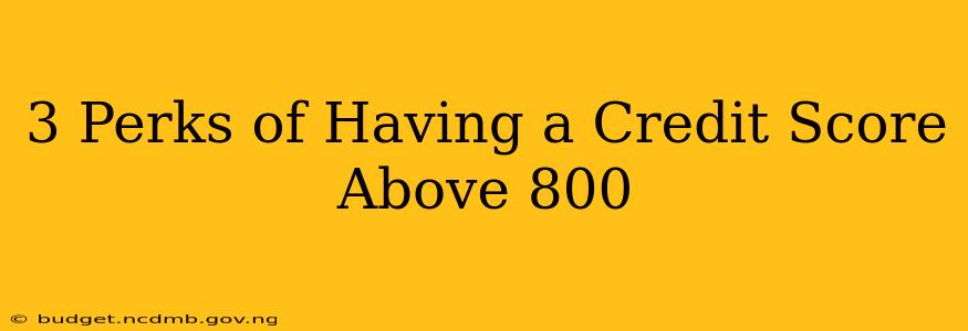 3 Perks of Having a Credit Score Above 800