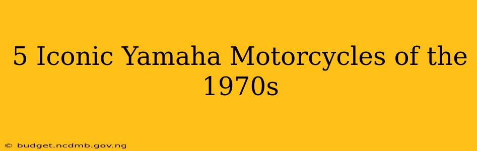 5 Iconic Yamaha Motorcycles of the 1970s