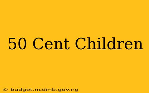 50 Cent Children