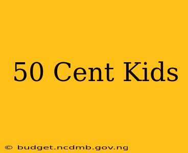 50 Cent Kids