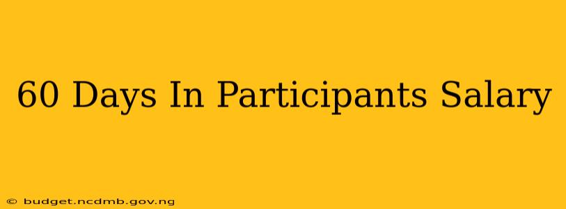 60 Days In Participants Salary