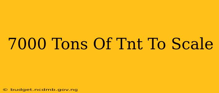7000 Tons Of Tnt To Scale