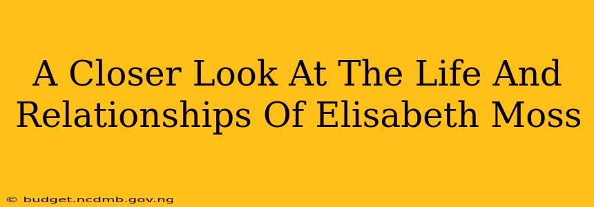 A Closer Look At The Life And Relationships Of Elisabeth Moss