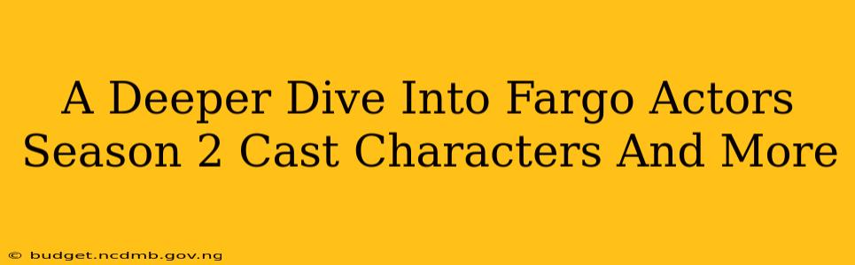 A Deeper Dive Into Fargo Actors Season 2 Cast Characters And More