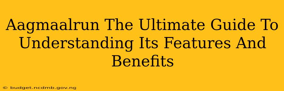 Aagmaalrun The Ultimate Guide To Understanding Its Features And Benefits