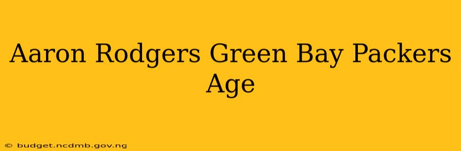 Aaron Rodgers Green Bay Packers Age