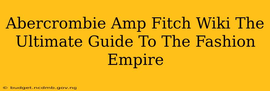 Abercrombie Amp Fitch Wiki The Ultimate Guide To The Fashion Empire