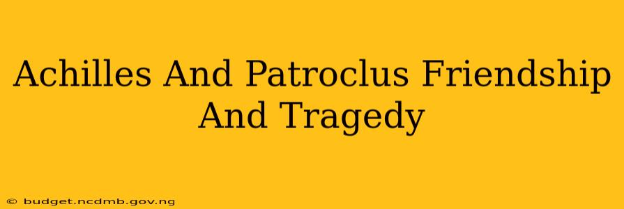Achilles And Patroclus Friendship And Tragedy