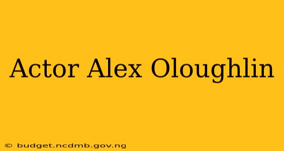 Actor Alex Oloughlin
