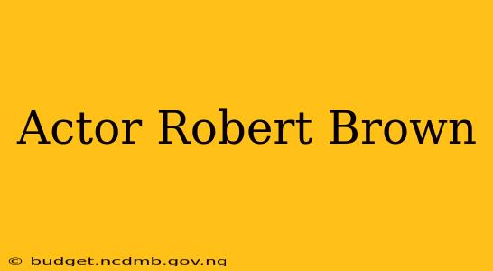 Actor Robert Brown