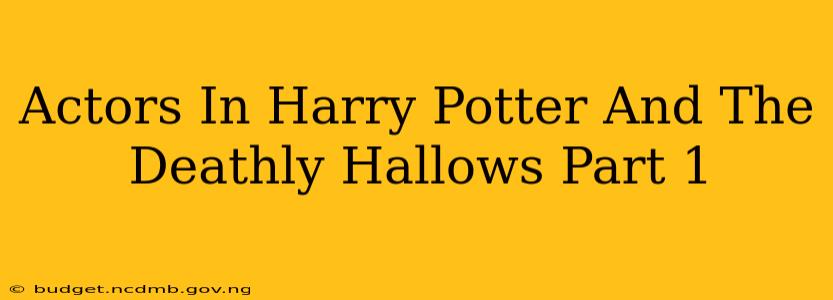 Actors In Harry Potter And The Deathly Hallows Part 1