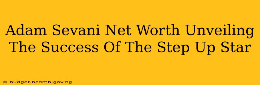 Adam Sevani Net Worth Unveiling The Success Of The Step Up Star