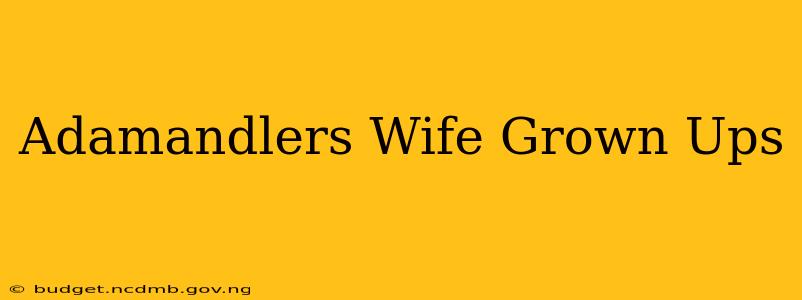Adamandlers Wife Grown Ups