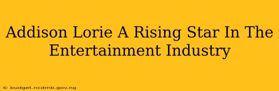 Addison Lorie A Rising Star In The Entertainment Industry