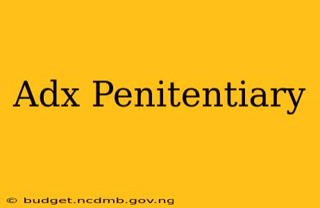 Adx Penitentiary
