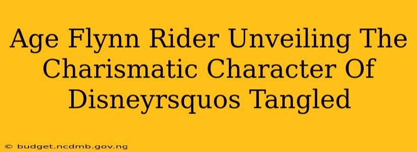 Age Flynn Rider Unveiling The Charismatic Character Of Disneyrsquos Tangled