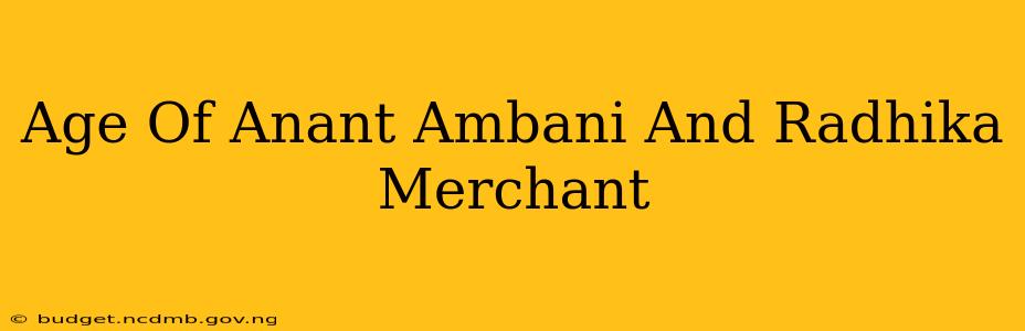 Age Of Anant Ambani And Radhika Merchant