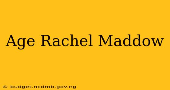 Age Rachel Maddow