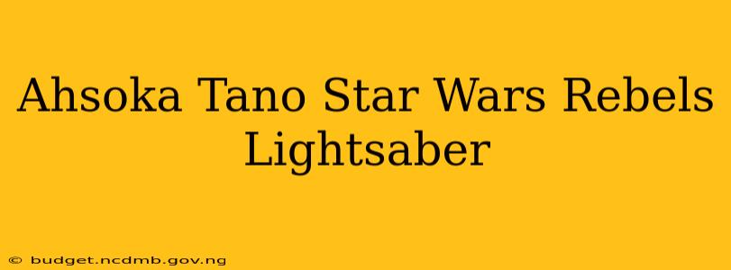 Ahsoka Tano Star Wars Rebels Lightsaber