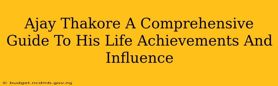 Ajay Thakore A Comprehensive Guide To His Life Achievements And Influence