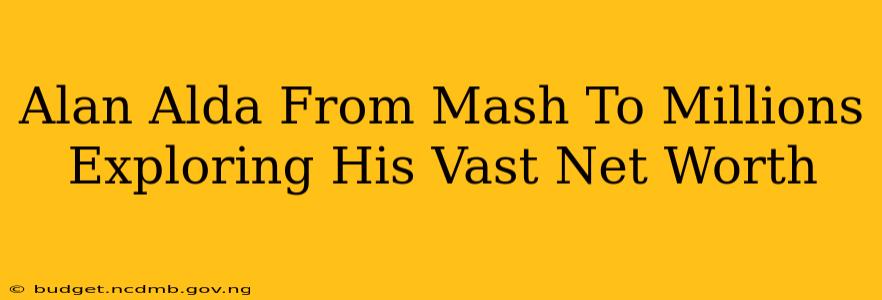 Alan Alda From Mash To Millions Exploring His Vast Net Worth