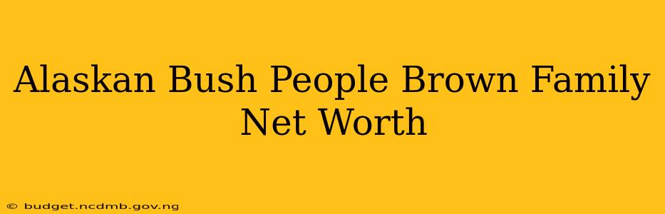 Alaskan Bush People Brown Family Net Worth
