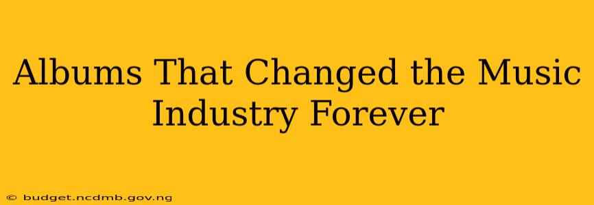 Albums That Changed the Music Industry Forever