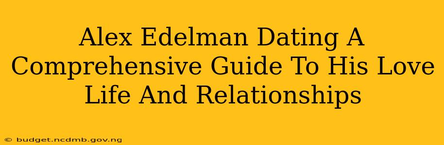 Alex Edelman Dating A Comprehensive Guide To His Love Life And Relationships