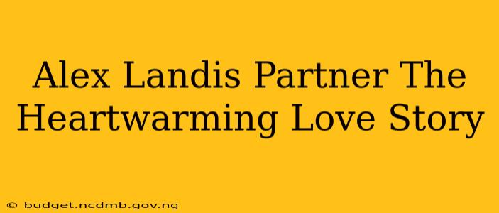 Alex Landis Partner The Heartwarming Love Story