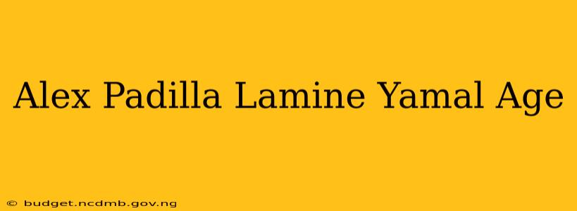 Alex Padilla Lamine Yamal Age