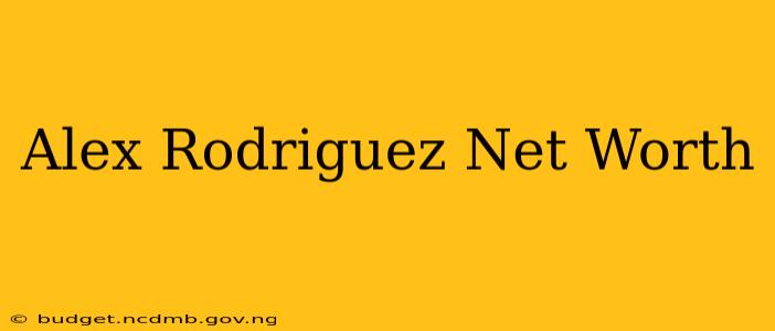 Alex Rodriguez Net Worth